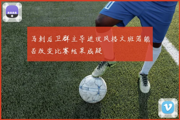 马刺后卫群主导进攻风格文班若能否改变比赛结果成疑