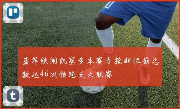 蓝军铁闸凯塞多本赛季抢断拦截总数达46次领跑五大联赛